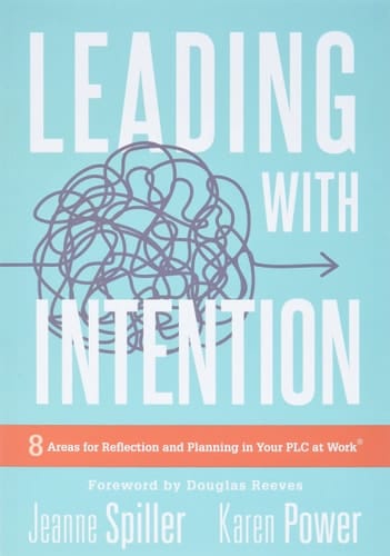Leading with Intention Leading with Intention: Eight Areas for Reflection and Planning in Your PLC at Work(r) (40+ Educational Leadership Practices You Can Use in Your School Today)