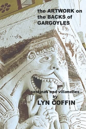 Artwork on the Backs of Gargoyles A Collection of Villanelles and Sestinas (and a Pair of Paradelles)