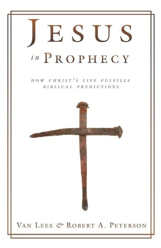 Jesus in Prophecy How Christ's Life Fulfills Biblical Predictions