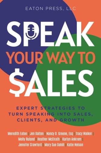 Speak Your Way To Sales: Expert Strategies To Turn Speaking Into Sales, Clients, and Growth