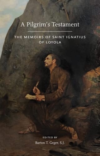A Pilgrim's Testament The Memoirs of Saint Ignatius of Loyola