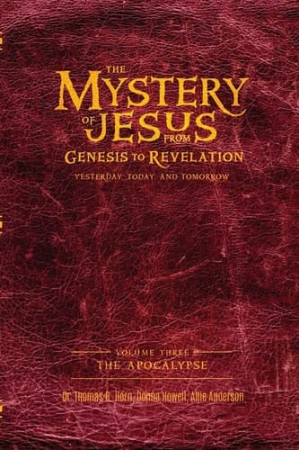 The Mystery of Jesus From Genesis to Revelation-Yesterday, Today, and Tomorrow: Volume 3: The Apocalypse