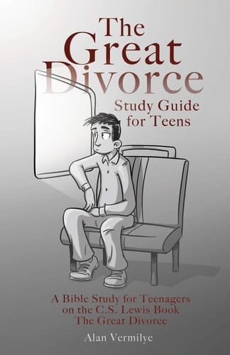 The Great Divorce Study Guide for Teens A Bible Study for Teenagers on the C. S. Lewis Book the Great Divorce