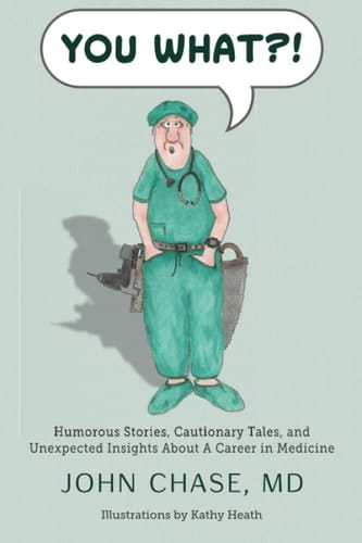 You What?! Humorous Stories, Cautionary Tales, and Unexpected Insights about a Career in Medicine