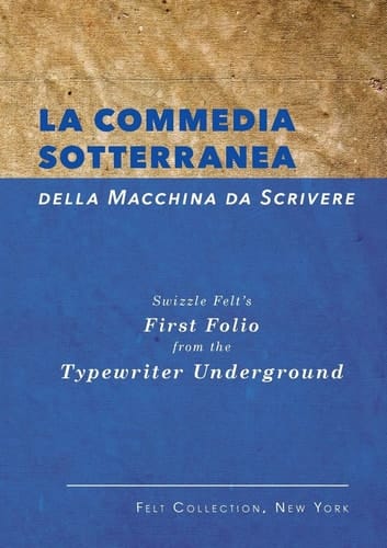 La Commedia Sotterranea Della Macchina Da Scrivere A First Folio from the Typewriter Underground (Collection of Swizzle Felt)