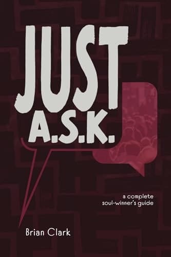 Just A.S.K.: A Complete Soul-winner's Guide