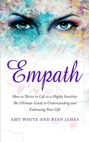 Empath How to Thrive in Life as a Highly Sensitive - The Ultimate Guide to Understanding and Embracing Your Gift (Empath Series) (Volume 1)