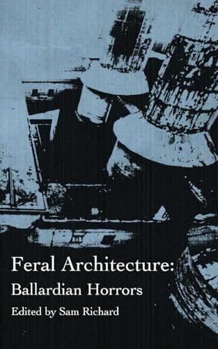 Feral Architecture Ballardian Horrors