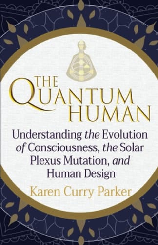 The Quantum Human Understanding the Evolution of Consciousness, the Solar Plexus Mutation, and Human Design