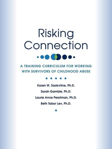 Risking Connection A Training Curriculum for Working with Survivors of Childhood Abuse (second Printing)