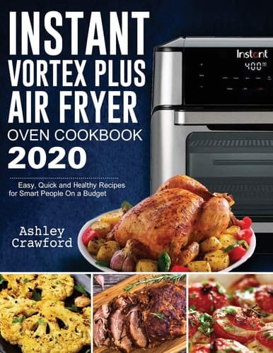 Instant Vortex Plus Air Fryer Oven Cookbook 2020 Easy, Quick and Healthy Recipes for Smart People On a Budget