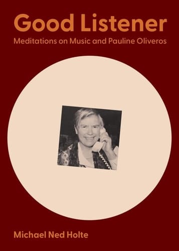 Good Listener: Meditations on Music and Pauline Oliveros