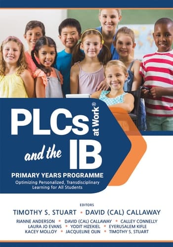 Plcs at Work(r) and the IB Primary Years Programme Optimizing Personalized, Transdisciplinary Learning for All Students (Your Guide to a Highly Effective and Learning-Progressive Environment)