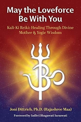 May the Loveforce Be With You Kali-Ki Reiki: Healing Through Divine Mother & Yogic Wisdom