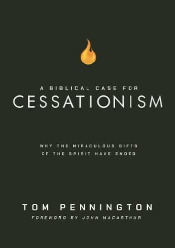 A Biblical Case for Cessationism Why the Miraculous Gifts of the Spirit Have Ended