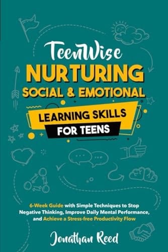 Nurturing Social and Emotional Learning for Teens: Cultivating Empathy, Confidence, and Strong Connections for Lasting Friendships in a Fast-Paced World (Teen Wise)