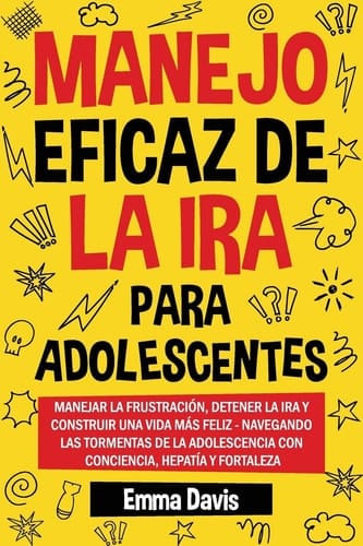 Manejo Eficaz de la IRA Para Adolescentes Maneja La Frustración, Pon Fin a la Rabia Y Construye Una Vida Más Feliz Más Feliz: Navega Por Las Tormentas de la Adolescencia Con Atención Plena, Empa