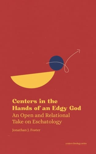 Centers in the Hands of an Edgy God An Open and Relational Take on Eschatology