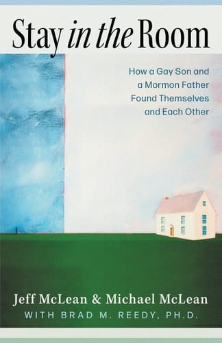 Stay in the Room How a Gay Son and a Mormon Father Found Themselves and Each Other