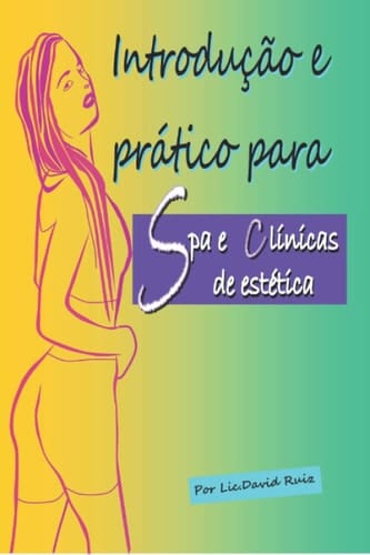 Introdução e Prático para Spa e Clínicas de Estética Massagem, Depilação e Etiqueta