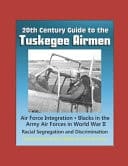 20th Century Guide to the Tuskegee Airmen, Air Force Integration, Blacks in the Army Air Forces in World War II, Racial Segregation and Discrimination, African-American Race Relations in the Air Force