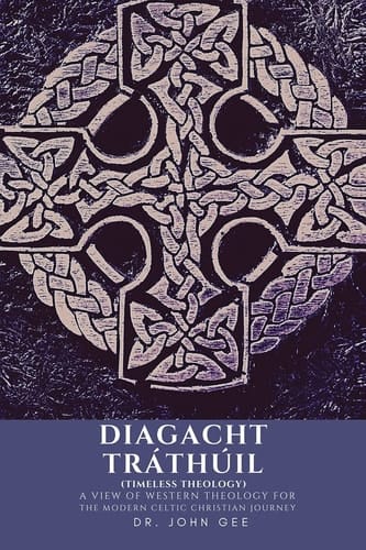 Diagacht Tráthúil (Timeless Theology) A View of Western Theology for the Modern Celtic Christian Journey
