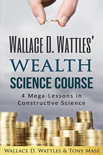 Wallace D. Wattles' Wealth Science Course 4 Mega-Lessons in Constructive Science