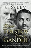 Dear Tolstoy, Yours Gandhi: a Novel Based on the True Historic Correspondence and Mentorship Between Leo Tolstoy and Mahatma Gandhi