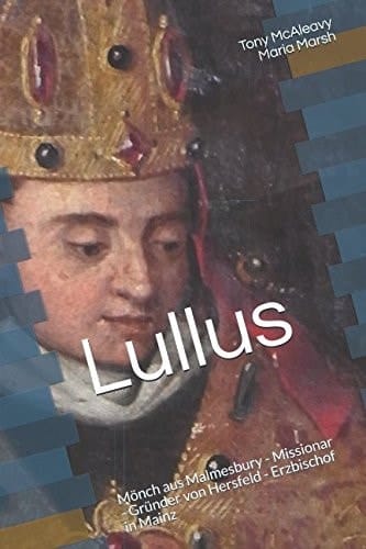 Lullus: Mönch aus Malmesbury - Missionar - Gründer von Hersfeld - Erzbischof in Mainz (German Edition)