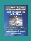 Apollo and America's Moon Landing Program - Apollo Expeditions to the Moon (NASA SP-350 Illustrated Edition) - First-Hand Accounts by Astronauts and Managers Including Von Braun, Aldrin, and Collins