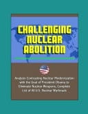 Challenging Nuclear Abolition - Analysis Contrasting Nuclear Modernization with the Goal of President Obama to Eliminate Nuclear Weapons, Complete List of All U. S. Nuclear Warheads