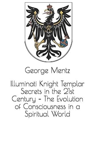 Illuminati Knight Templar Secrets in the 21st Century - the Evolution of Consciousness in a Spiritual World