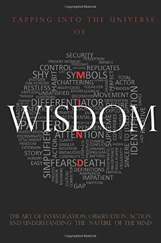 Wisdom The Art of Observation, Investigation, Right Action and Understanding the Nature of the Mind