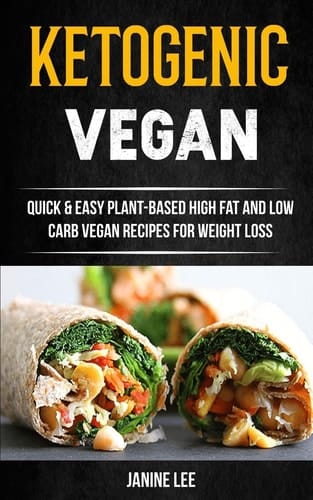 Ketogenic Vegan Quick & Easy Plant-Based High Fat and Low Carb Vegan Recipes for Weight Loss