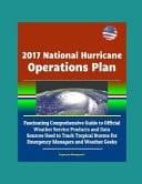 2017 National Hurricane Operations Plan Fascinating Comprehensive Guide to Official Weather Service Products and Data Sources Used to Track Tropical Storms for Emergency Managers and Weather Geeks