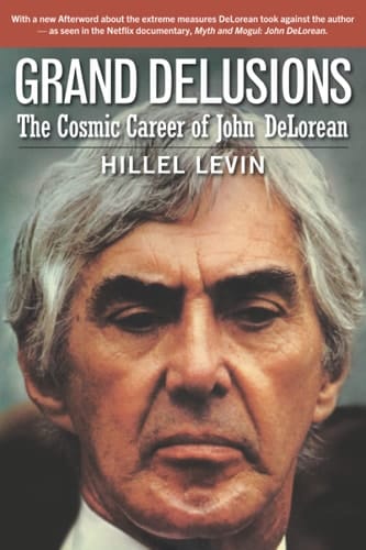 Grand Delusions The Cosmic Career of John De Lorean (with Afterword)