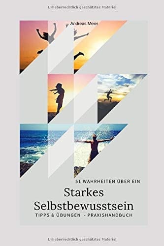 51 Wahrheiten über ein Starkes Selbstbewusstsein Tipps and Übungen - Praxishandbuch