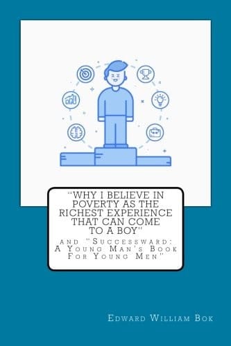 Why I Believe in Poverty As the Richest Experience That Can Come to a Boy And Successward: a Young Man's Book for Young Men