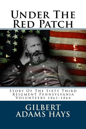 Under the Red Patch Story of the Sixty Third Reigment Pennsylvania Volunteers 1861-1864