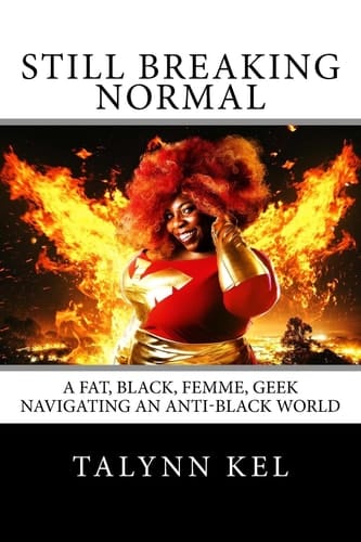 Still Breaking Normal A Fat, Black, Femme, Geek Navigating an Anti-Black World