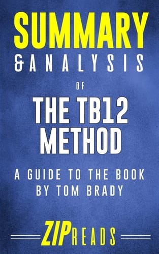 Summary and Analysis of the TB12 Method How to Achieve a Lifetime of Sustained Peak Performance - a Gu4ide to the Book by Tom Brady
