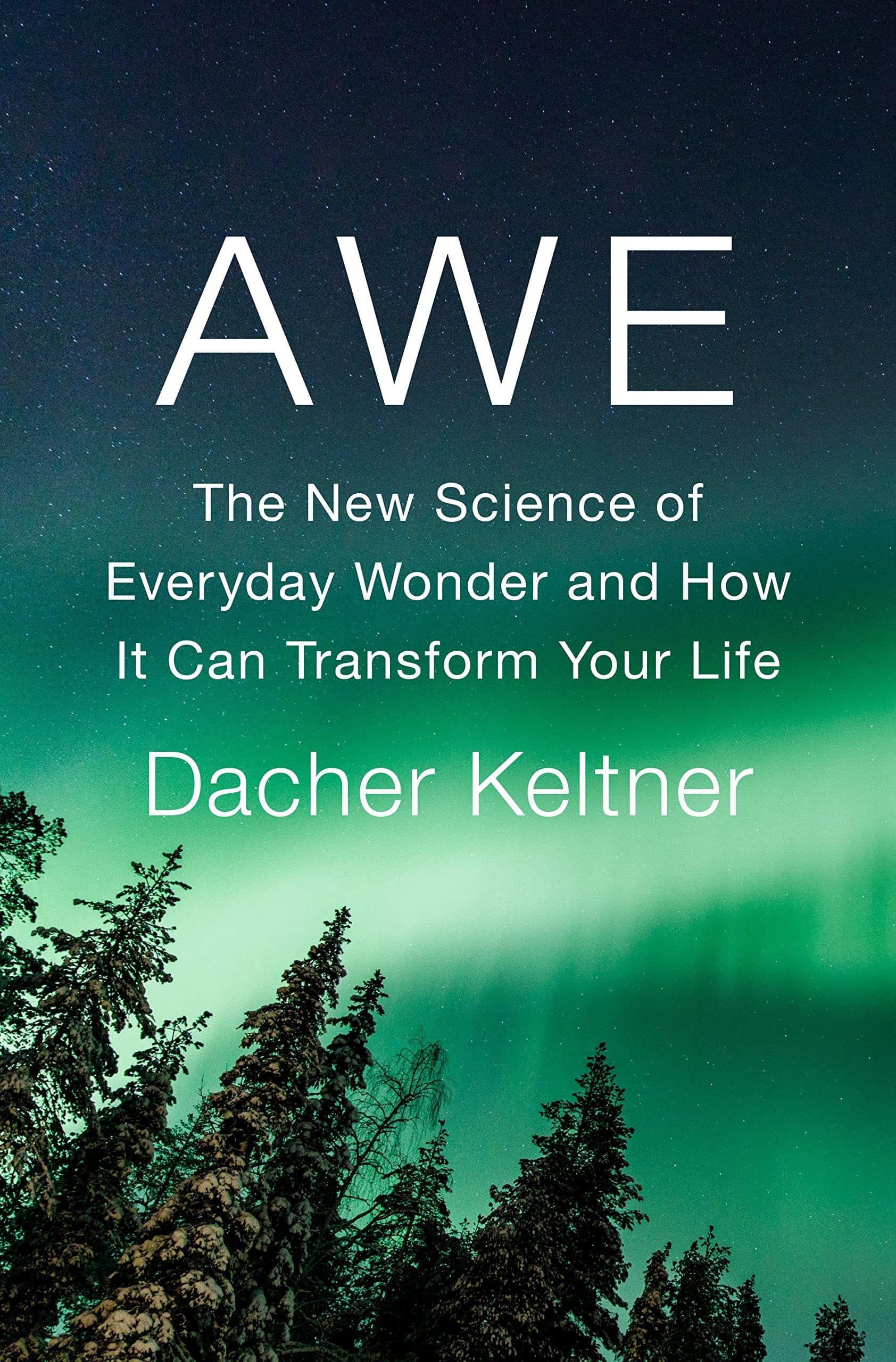 Awe The New Science of Everyday Wonder and How It Can Transform Your Life