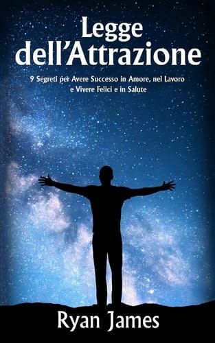 Legge Dell'attrazione 9 Segreti Per Avere Successo in Amore, Nel Lavoro E Vivere Felici E in Salute (Law of Attraction - Italian Edition)