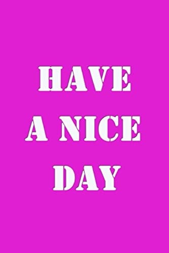 Have a Nice Day Have a Nice Day - Blank Journal Notebook, 100 Unlined Pages, Cream Paper, 6 X 9 Inches