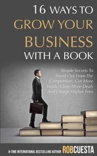 16 Ways to Grow Your Business with a Book: Simple Secrets to Stand Out from the Competition, Get More Leads, Close More Deals and Charge Higher Fees