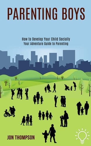 Parenting Boys How to Develop Your Child Socially (Your Adventure Guide to Parenting)