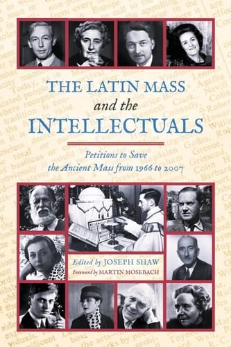 The Latin Mass and the Intellectuals Petitions to Save the Ancient Mass from 1966 to 2007