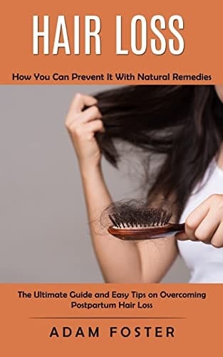 Hair Loss How You Can Prevent It With Natural Remedies (The Ultimate Guide and Easy Tips on Overcoming Postpartum Hair Loss)