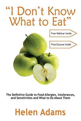 "I Don't Know What to Eat" The Definitive Guide to Food Allergies, Intolerances, and Sensitivities and What to Do About Them