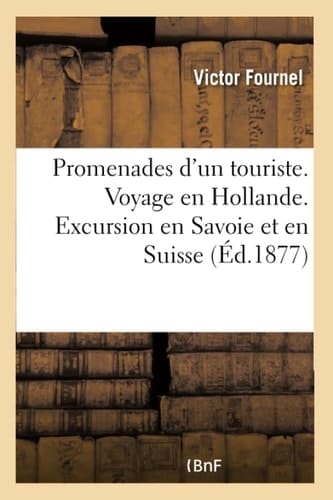 Promenades d'Un Touriste. Voyage En Hollande. Excursion En Savoie Et En Suisse